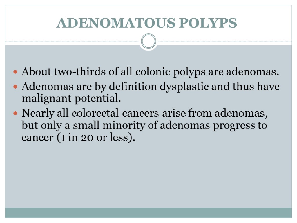 ADENOMATOUS POLYPS About two-thirds of all colonic polyps are adenomas. Adenomas are by definition